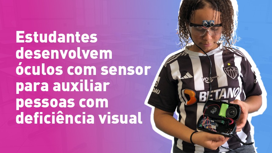Estudantes da Escola Estadual Frei Eustáquio desenvolvem óculos com sensor para auxiliar pessoas com deficiência visual