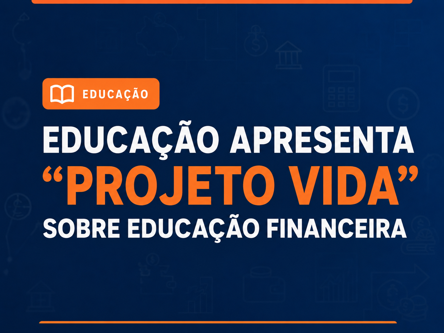 Educação apresenta “Projeto Vida” sobre educação financeira